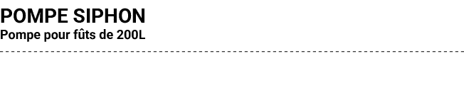 POMPE SIPHON Pompe pour f ts de 200L