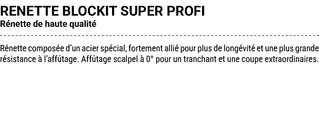RENETTE BLOCKIT SUPER PROFI R nette de haute qualit R nette compos e d’un acier sp cial, fortement alli  pour plus d...