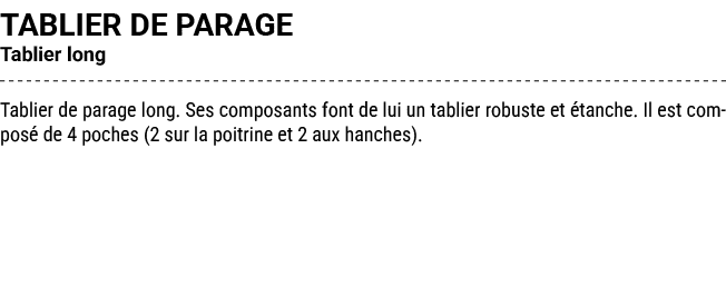 TABLIER DE PARAGE Tablier long Tablier de parage long. Ses composants font de lui un tablier robuste et tanche. Il e...