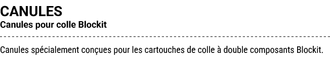 CANULES Canules pour colle Blockit Canules sp cialement con ues pour les cartouches de colle  double composants Bloc...