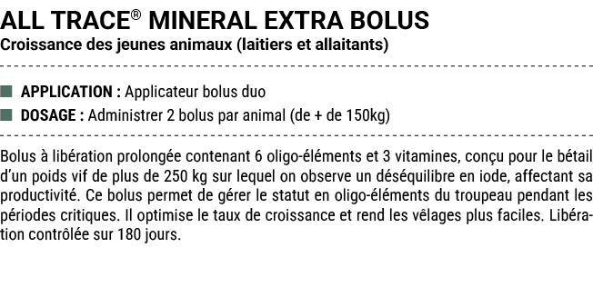 ALL TRACE® MINERAL EXTRA BOLUS Croissance des jeunes animaux (laitiers et allaitants) ■ APPLICATION : Applicateur bol...