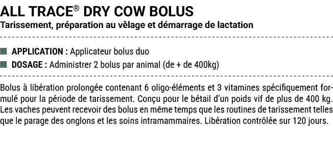 ALL TRACE® DRY COW BOLUS Tarissement, pr paration au v lage et d marrage de lactation ■ APPLICATION : Applicateur bol...