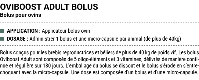 OVIBOOST ADULT BOLUS Bolus pour ovins ■ APPLICATION : Applicateur bolus ovin ■ DOSAGE : Administrer 1 bolus et une mi...