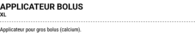 APPLICATEUR BOLUS XL Applicateur pour gros bolus (calcium).