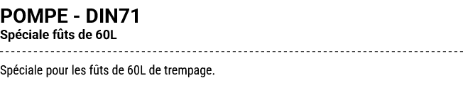 POMPE DIN71 Sp ciale f ts de 60L Sp ciale pour les f ts de 60L de trempage.