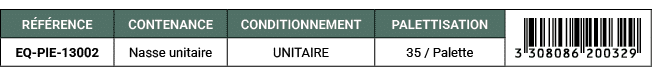 R F RENCE,CONTENANCE,CONDITIONNEMENT,PALETTISATION,￼,EQ PIE 13002,Nasse unitaire,UNITAIRE,35 / Palette