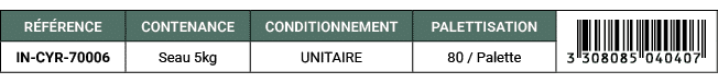 R F RENCE,CONTENANCE,CONDITIONNEMENT,PALETTISATION,￼,IN CYR 70006,Seau 5kg,UNITAIRE,80 / Palette
