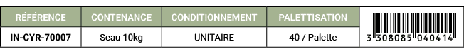 R F RENCE,CONTENANCE,CONDITIONNEMENT,PALETTISATION,￼,IN CYR 70007,Seau 10kg,UNITAIRE,40 / Palette