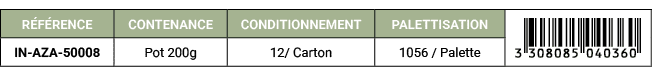R F RENCE,CONTENANCE,CONDITIONNEMENT,PALETTISATION,￼,IN AZA 50008,Pot 200g,12/ Carton,1056 / Palette