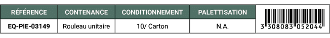 R F RENCE,CONTENANCE,CONDITIONNEMENT,PALETTISATION,￼,EQ PIE 03149,Rouleau unitaire,10/ Carton,N.A. 