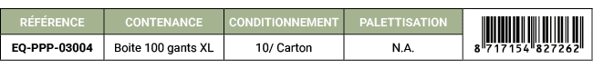 R F RENCE,CONTENANCE,CONDITIONNEMENT,PALETTISATION, ￼,EQ PPP 03004,Boite 100 gants XL,10/ Carton,N.A. 