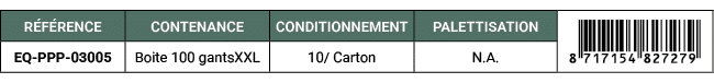 R F RENCE,CONTENANCE,CONDITIONNEMENT,PALETTISATION,￼,EQ PPP 03005,Boite 100 gantsXXL,10/ Carton,N.A. 