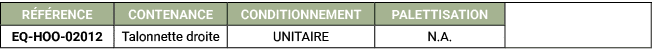 R F RENCE,CONTENANCE,CONDITIONNEMENT,PALETTISATION,,EQ HOO 02012,Talonnette droite,UNITAIRE,N.A. 