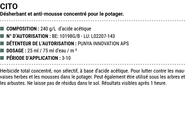 CITO D sherbant et anti mousse concentr pour le potager. ■ COMPOSITION : 240 g/L d’acide ac tique ■ N° D’AUTORISATIO...