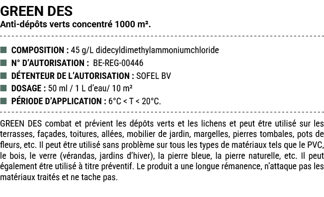 GREEN DES Anti d p ts verts concentr 1000 m². ■ COMPOSITION : 45 g/L didecyldimethylammoniumchloride ■ N° D’AUTORISA...