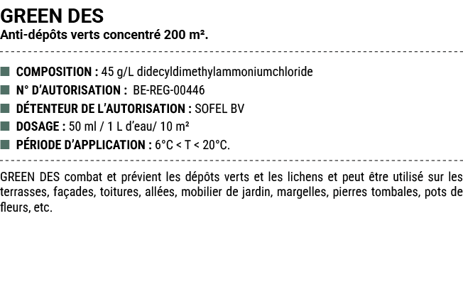 GREEN DES Anti d p ts verts concentr 200 m². ■ COMPOSITION : 45 g/L didecyldimethylammoniumchloride ■ N° D’AUTORISAT...