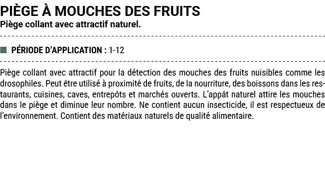 PI GE  MOUCHES DES FRUITS Pi ge collant avec attractif naturel. ■ P RIODE D’APPLICATION : 1 12 Pi ge collant avec at...