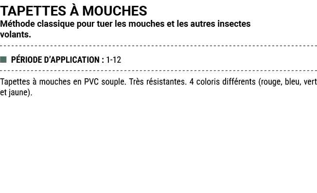 TAPETTES  MOUCHES M thode classique pour tuer les mouches et les autres insectes volants. ■ P RIODE D’APPLICATION : ...