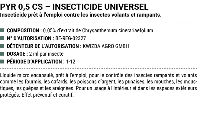 PYR 0,5 CS – INSECTICIDE UNIVERSEL Insecticide pr t  l’emploi contre les insectes volants et rampants. ■ COMPOSITION...