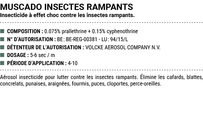 MUSCADO INSECTES RAMPANTS Insecticide  effet choc contre les insectes rampants. ■ COMPOSITION : 0.075% prallethrine ...