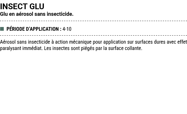 INSECT GLU Glu en a rosol sans insecticide. ■ P RIODE D’APPLICATION : 4 10 A rosol sans insecticide  action m caniqu...