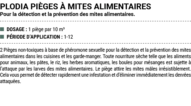 PLODIA PI GES  MITES ALIMENTAIRES Pour la d tection et la pr vention des mites alimentaires. ■ DOSAGE : 1 pi ge par ...