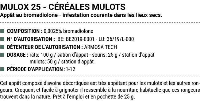 MULOX 25 C R ALES MULOTS App t au bromadiolone infestation courante dans les lieux secs. ■ COMPOSITION : 0,0025% brom...