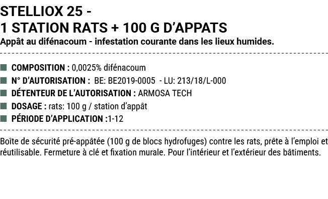 STELLIOX 25 1 STATION RATS + 100 G D’APPATS App t au dif nacoum infestation courante dans les lieux humides. ■ COMPOS...