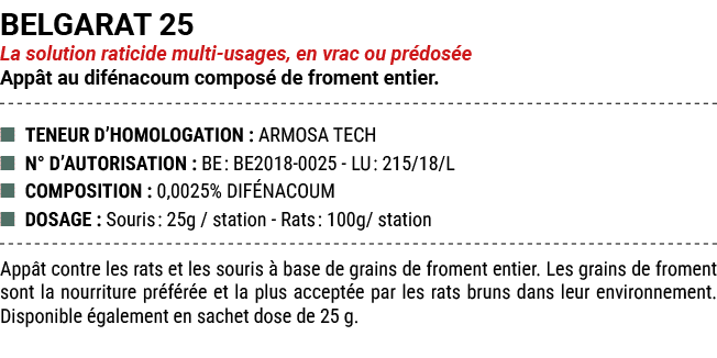 BELGARAT 25 La solution raticide multi usages, en vrac ou pr dos e App t au dif nacoum compos de froment entier. ■ T...