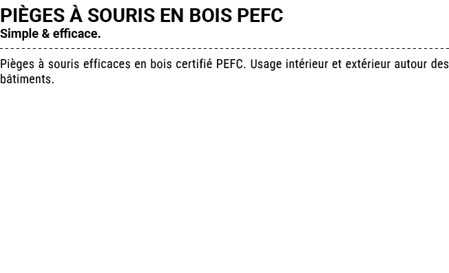 PI GES  SOURIS EN BOIS PEFC Simple & efficace. Pi ges   souris efficaces en bois certifi  PEFC. Usage int rieur et e...