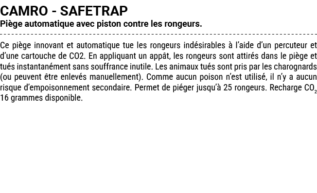 CAMRO SAFETRAP Pi ge automatique avec piston contre les rongeurs. Ce pi ge innovant et automatique tue les rongeurs i...