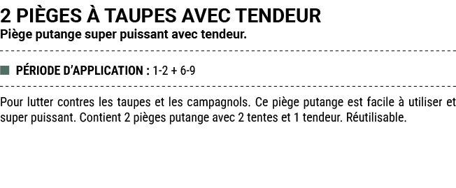 2 PI GES  TAUPES AVEC TENDEUR Pi ge putange super puissant avec tendeur. ■ P RIODE D’APPLICATION : 1 2 + 6 9 Pour lu...