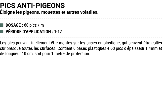 PICS ANTI PIGEONS loigne les pigeons, mouettes et autres volatiles. ■ DOSAGE : 60 pics / m ■ P RIODE D’APPLICATION :...