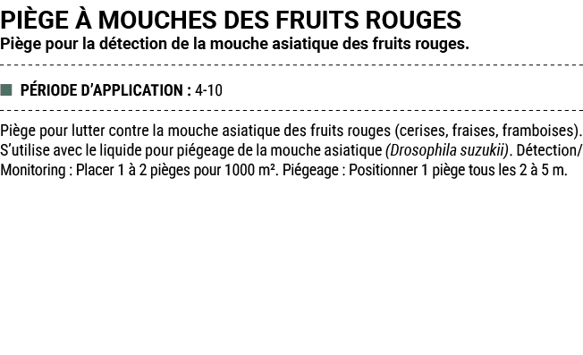 PI GE  MOUCHES DES FRUITS ROUGES Pi ge pour la d tection de la mouche asiatique des fruits rouges. ■ P RIODE D’APPLI...