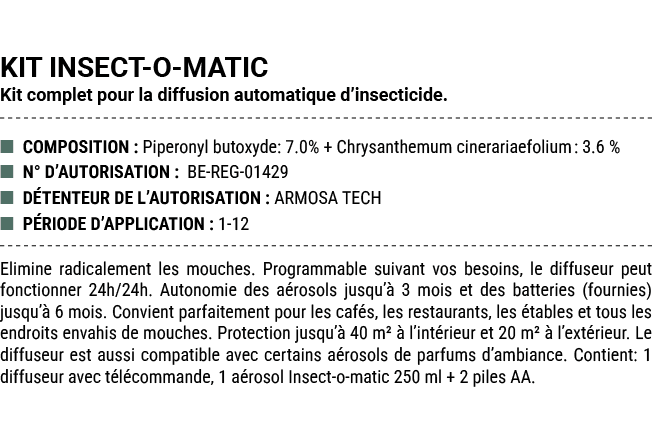 KIT INSECT O MATIC Kit complet pour la diffusion automatique d’insecticide. ■ COMPOSITION : Piperonyl butoxyde: 7.0% ...