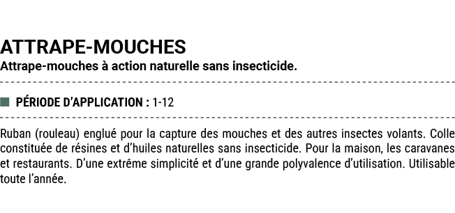 ATTRAPE MOUCHES Attrape mouches  action naturelle sans insecticide. ■ P RIODE D’APPLICATION : 1 12 Ruban (rouleau) e...