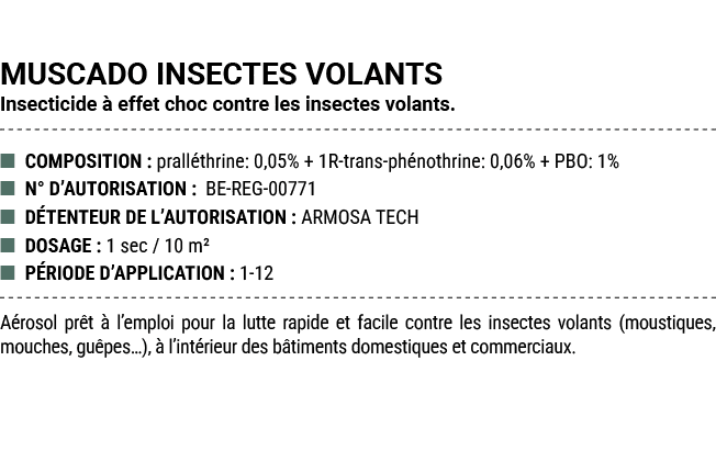 MUSCADO INSECTES VOLANTS Insecticide  effet choc contre les insectes volants. ■ COMPOSITION : prall thrine: 0,05% + ...