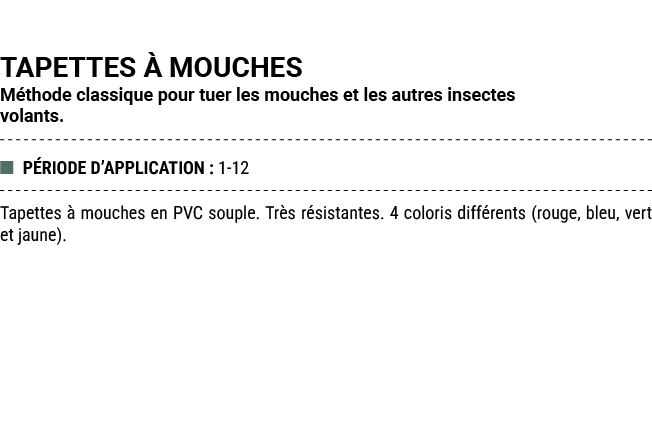 TAPETTES  MOUCHES M thode classique pour tuer les mouches et les autres insectes volants. ■ P RIODE D’APPLICATION : ...