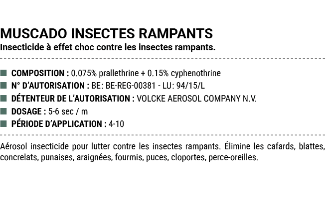 MUSCADO INSECTES RAMPANTS Insecticide  effet choc contre les insectes rampants. ■ COMPOSITION : 0.075% prallethrine ...