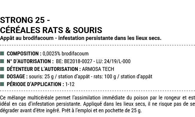 STRONG 25 C R ALES RATS & SOURIS App t au brodifacoum infestation persistante dans les lieux secs. ■ COMPOSITION : 0,...