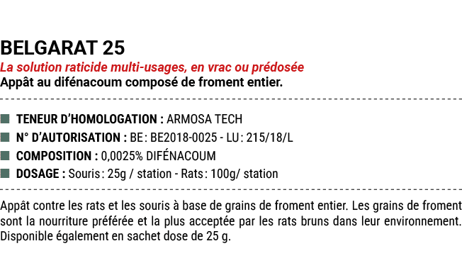 BELGARAT 25 La solution raticide multi usages, en vrac ou pr dos e App t au dif nacoum compos de froment entier. ■ T...