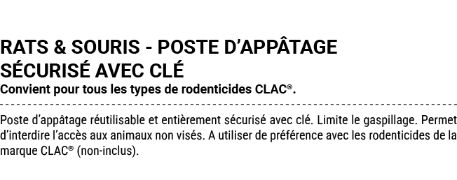 RATS & SOURIS POSTE D’APP TAGE S CURIS AVEC CL  Convient pour tous les types de rodenticides CLAC®. Poste d’app tage...
