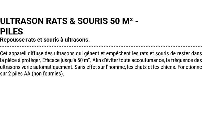 ULTRASON RATS & SOURIS 50 M² PILES Repousse rats et souris  ultrasons. Cet appareil diffuse des ultrasons qui g nent...