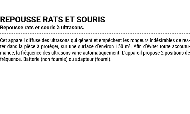REPOUSSE RATS ET SOURIS Repousse rats et souris  ultrasons. Cet appareil diffuse des ultrasons qui g nent et emp che...