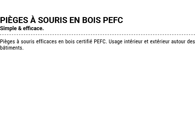 PI GES  SOURIS EN BOIS PEFC Simple & efficace. Pi ges   souris efficaces en bois certifi  PEFC. Usage int rieur et e...