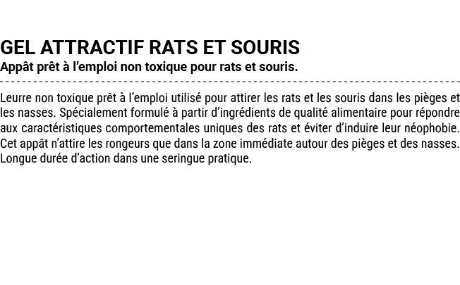 GEL ATTRACTIF RATS ET SOURIS App t pr t  l’emploi non toxique pour rats et souris. Leurre non toxique pr t   l’emplo...
