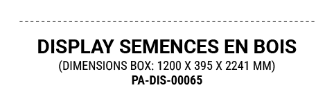 DISPLAY SEMENCES EN BOIS (DIMENSIONS BOX: 1200 X 395 X 2241 MM) PA DIS 00065