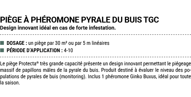 PI GE  PH ROMONE PYRALE DU BUIS TGC Design innovant id al en cas de forte infestation. ■ DOSAGE : un pi ge par 30 m²...