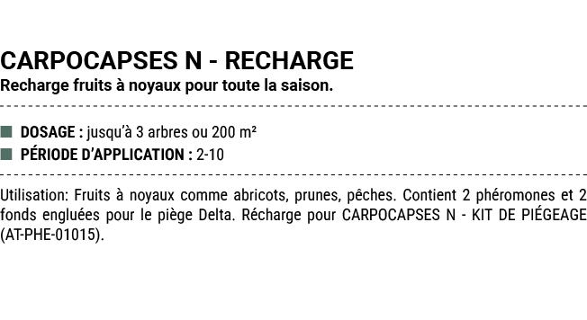 CARPOCAPSES N RECHARGE Recharge fruits  noyaux pour toute la saison. ■ DOSAGE : jusqu’  3 arbres ou 200 m² ■ P RIODE...