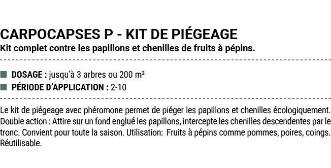 CARPOCAPSES P KIT DE PI GEAGE Kit complet contre les papillons et chenilles de fruits  p pins. ■ DOSAGE : jusqu’  3 ...